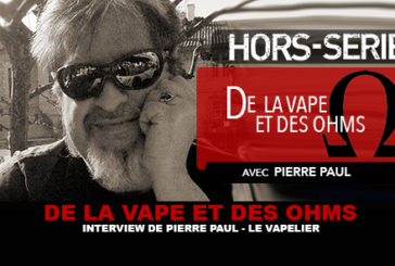 DE LA VAPE ET DES OHMS : Interview de Pierre Paul (LE VAPELIER)