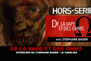 DE LA VAPE ET DES OHMS : Interview de Stéphane Bader (LE VAPELIER)