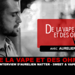 DE LA VAPE ET DES OHMS : Interview d&rsquo;Aurélien Matter (Sweet & Vapes)