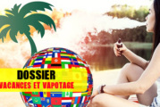 DOSSIER : Bien me préparer pour vapoter pendant mes vacances !