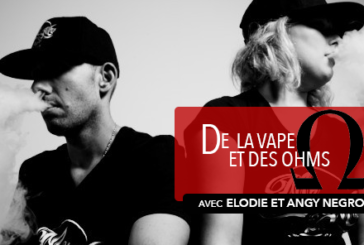DE LA VAPE ET DES OHMS : Interview d&rsquo;Elodie et Angy Negroni (Mr & Mrs Vape)