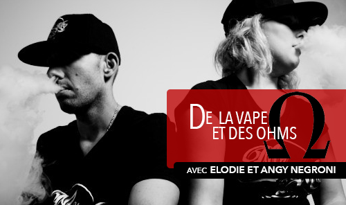 DE LA VAPE ET DES OHMS : Interview d&rsquo;Elodie et Angy Negroni (Mr & Mrs Vape)