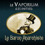 LE-VAPORIUM-Le-Baron-Anarchiste