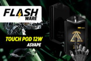 FLASHWARE : Touch Pod 12W (Asvape)