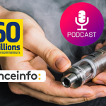 SANTÉ : Le « Vrai du Faux » de la vape dans un podcast sur France Info