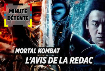 MINUTE DÉTENTE : Mortal Kombat, un film spectaculaire et sanglant qui laisse place au doute